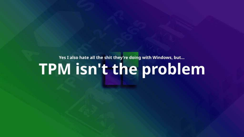 Feature image with the text "yes I also hate all the shit they're doing with Windows, but... TPM isn't the problem" on a background containing a TPM2.0 chip and a Windows 11 logo.
