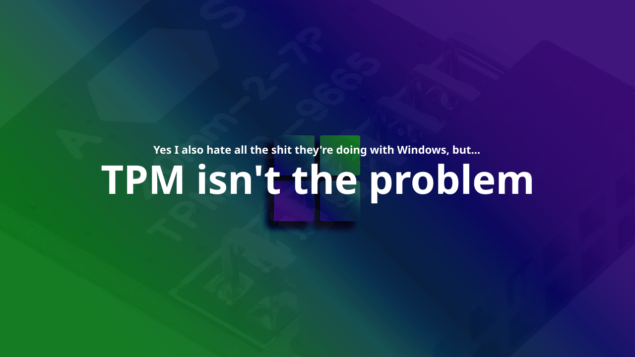 Feature image with the text "yes I also hate all the shit they're doing with Windows, but... TPM isn't the problem" on a background containing a TPM2.0 chip and a Windows 11 logo.